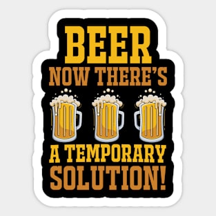 Beer Now There's A Temporary Solution T Shirt For Women Men Sticker